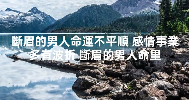 斷眉的男人命運不平順 感情事業多有波折 斷眉的男人命里